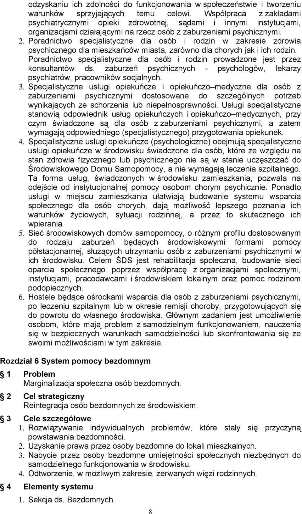 Poradnictwo specjalistyczne dla osób i rodzin w zakresie zdrowia psychicznego dla mieszkańców miasta, zarówno dla chorych jak i ich rodzin.