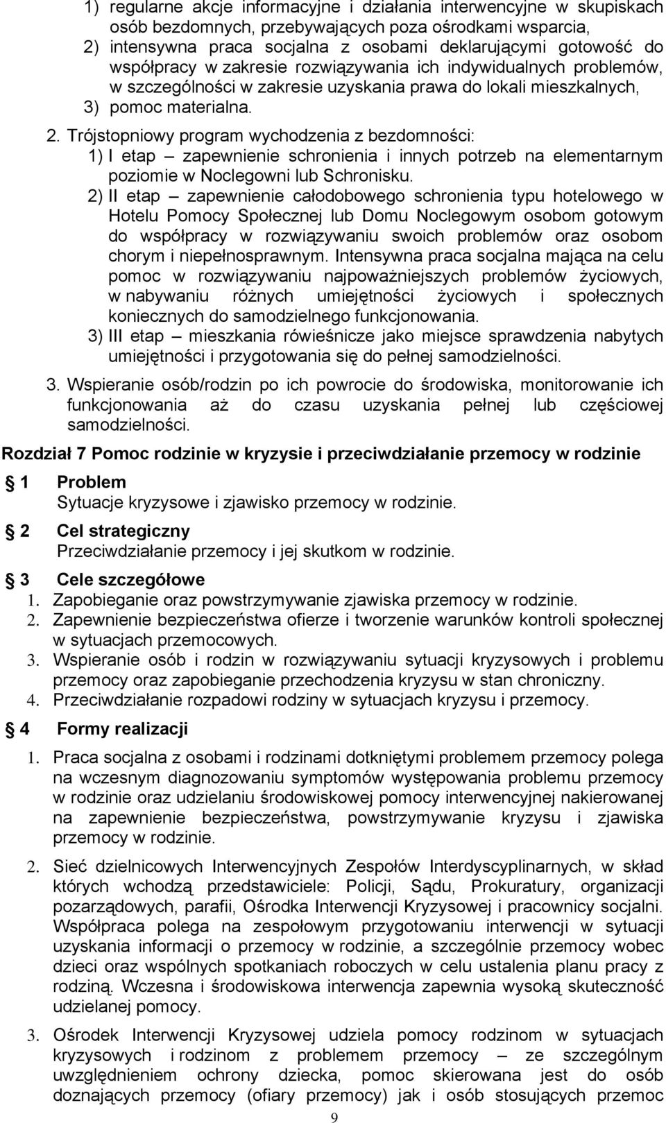 Trójstopniowy program wychodzenia z bezdomności: 1) I etap zapewnienie schronienia i innych potrzeb na elementarnym poziomie w Noclegowni lub Schronisku.