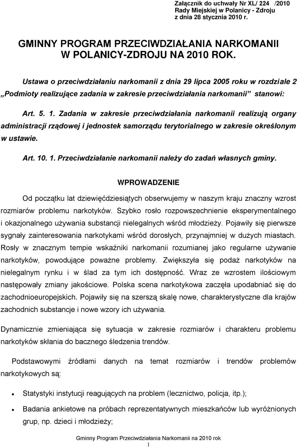 Zadania w zakresie przeciwdziałania narkomanii realizują organy administracji rządowej i jednostek samorządu terytorialnego w zakresie określonym w ustawie. Art. 10