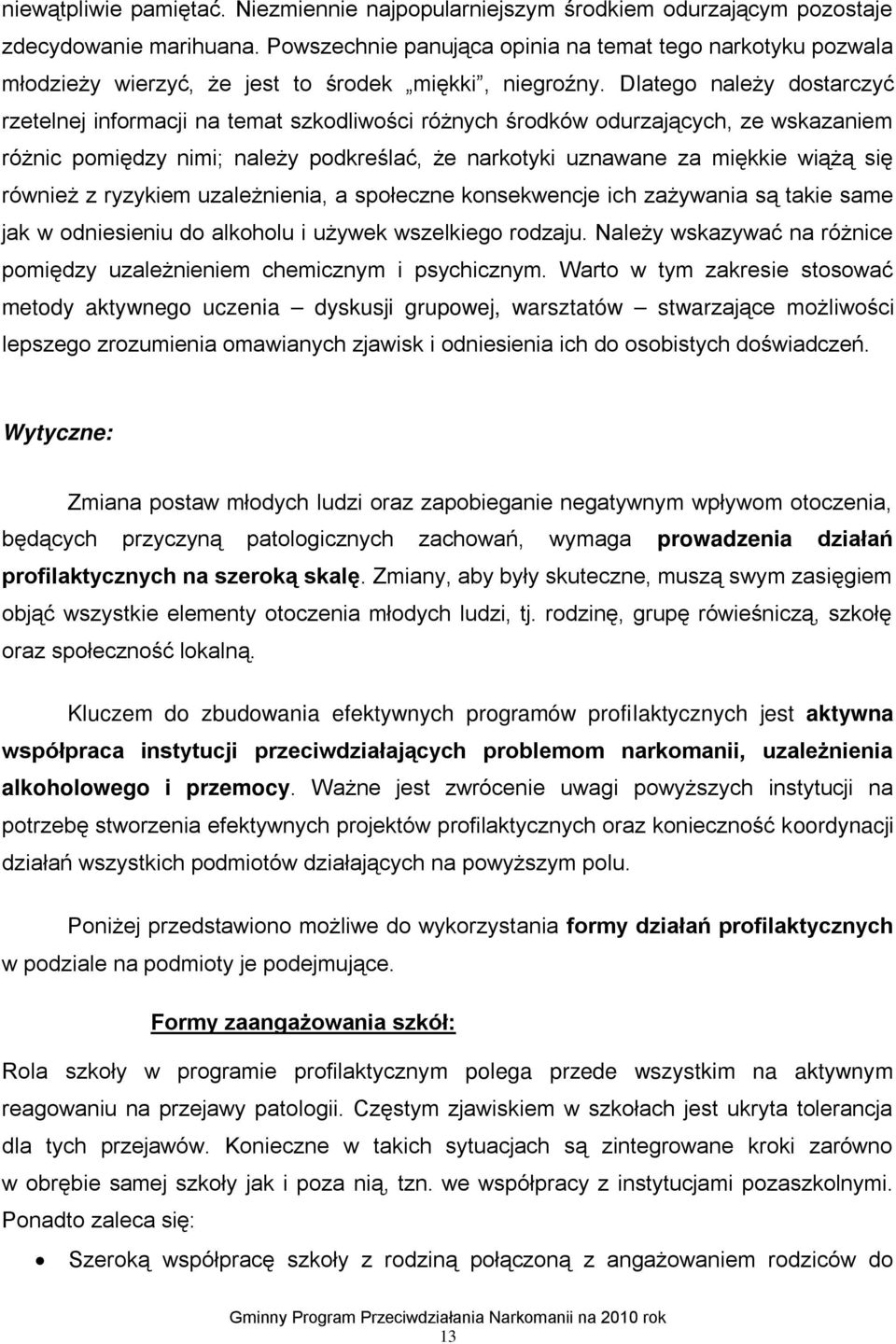 Dlatego należy dostarczyć rzetelnej informacji na temat szkodliwości różnych środków odurzających, ze wskazaniem różnic pomiędzy nimi; należy podkreślać, że narkotyki uznawane za miękkie wiążą się