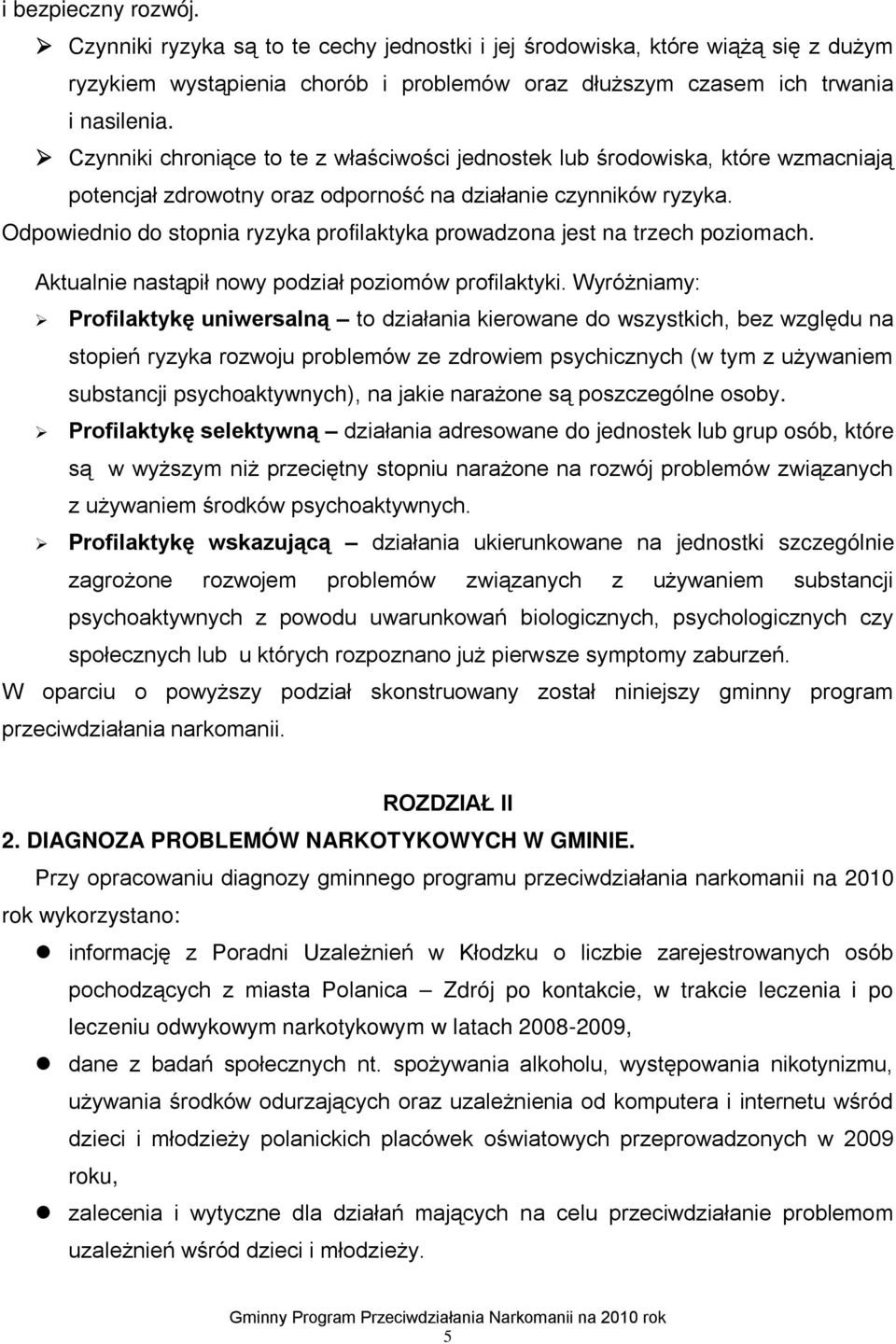 Odpowiednio do stopnia ryzyka profilaktyka prowadzona jest na trzech poziomach. Aktualnie nastąpił nowy podział poziomów profilaktyki.