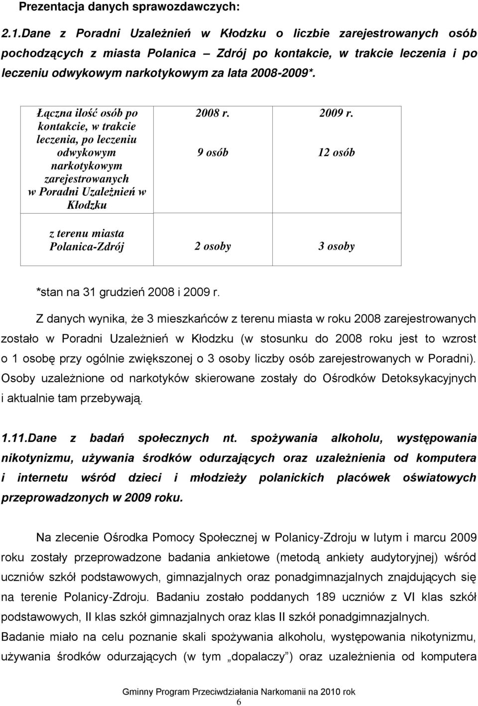 Łączna ilość osób po kontakcie, w trakcie leczenia, po leczeniu odwykowym narkotykowym zarejestrowanych w Poradni Uzależnień w Kłodzku 2008 r. 9 osób 2009 r.