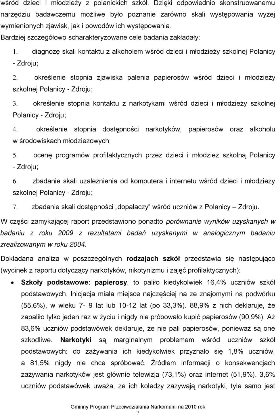 Bardziej szczegółowo scharakteryzowane cele badania zakładały: 1. diagnozę skali kontaktu z alkoholem wśród dzieci i młodzieży szkolnej Polanicy - Zdroju; 2.