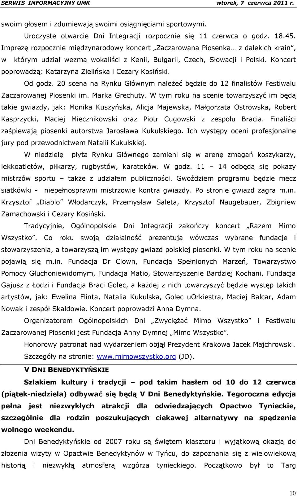 Koncert poprowadzą: Katarzyna Zielińska i Cezary Kosiński. Od godz. 20 scena na Rynku Głównym należeć będzie do 12 finalistów Festiwalu Zaczarowanej Piosenki im. Marka Grechuty.