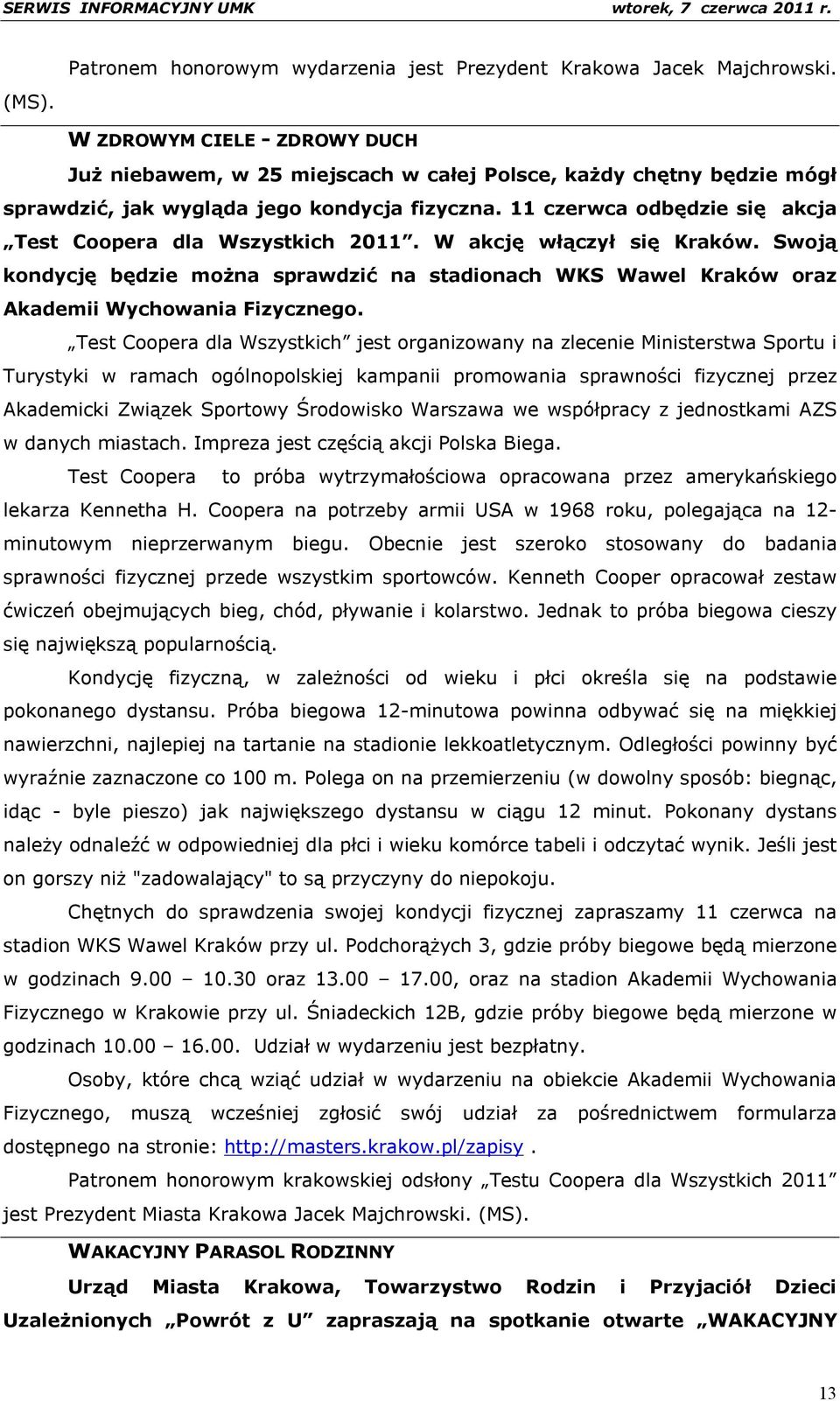 11 czerwca odbędzie się akcja Test Coopera dla Wszystkich 2011. W akcję włączył się Kraków. Swoją kondycję będzie można sprawdzić na stadionach WKS Wawel Kraków oraz Akademii Wychowania Fizycznego.