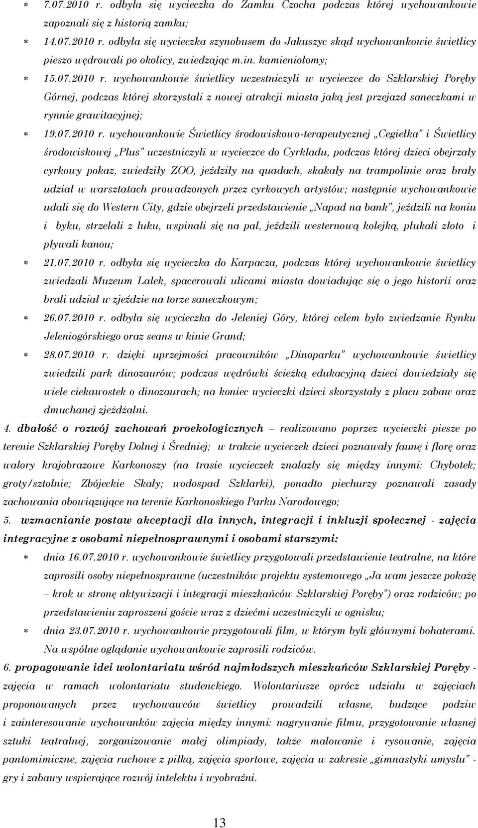 wychowankowie świetlicy uczestniczyli w wycieczce do Szklarskiej Poręby Górnej, podczas której skorzystali z nowej atrakcji miasta jaką jest przejazd saneczkami w rynnie grawitacyjnej; 19.07.2010 r.