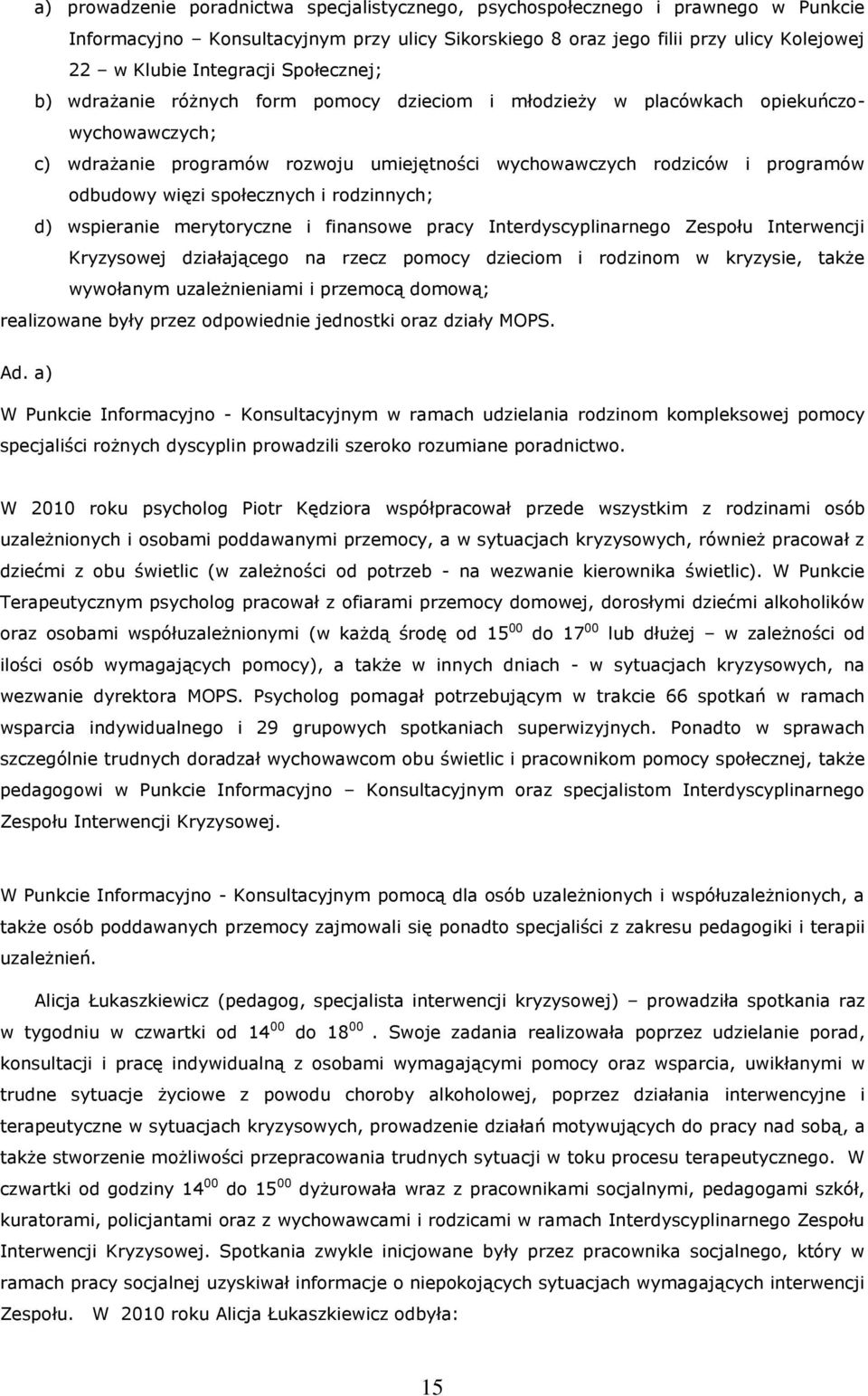 społecznych i rodzinnych; d) wspieranie merytoryczne i finansowe pracy Interdyscyplinarnego Zespołu Interwencji Kryzysowej działającego na rzecz pomocy dzieciom i rodzinom w kryzysie, także wywołanym