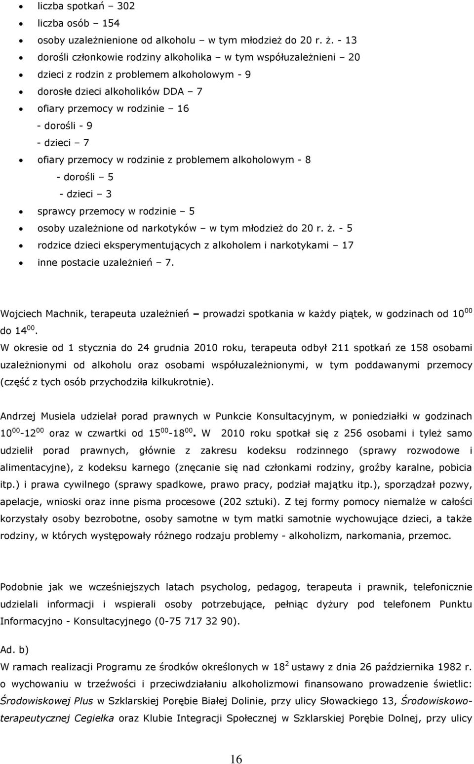 7 ofiary przemocy w rodzinie z problemem alkoholowym - 8 - dorośli 5 - dzieci 3 sprawcy przemocy w rodzinie 5 osoby uzależnione od narkotyków w tym młodzież do 20 r. ż.