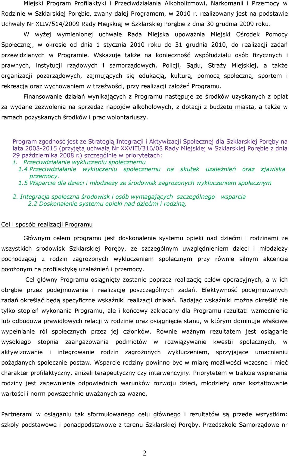 W wyżej wymienionej uchwale Rada Miejska upoważnia Miejski Ośrodek Pomocy Społecznej, w okresie od dnia 1 stycznia 2010 roku do 31 grudnia 2010, do realizacji zadań przewidzianych w Programie.