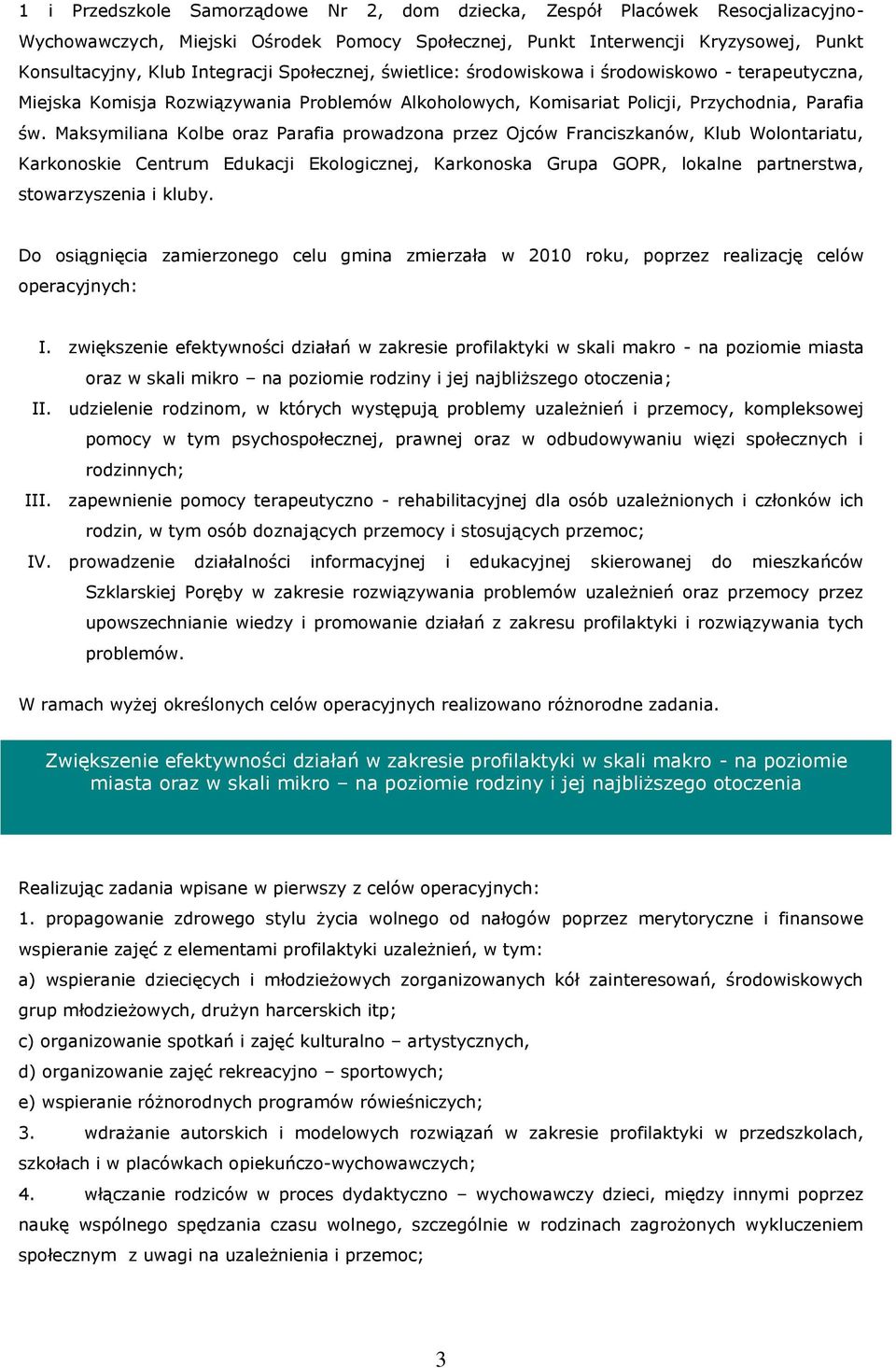 Maksymiliana Kolbe oraz Parafia prowadzona przez Ojców Franciszkanów, Klub Wolontariatu, Karkonoskie Centrum Edukacji Ekologicznej, Karkonoska Grupa GOPR, lokalne partnerstwa, stowarzyszenia i kluby.