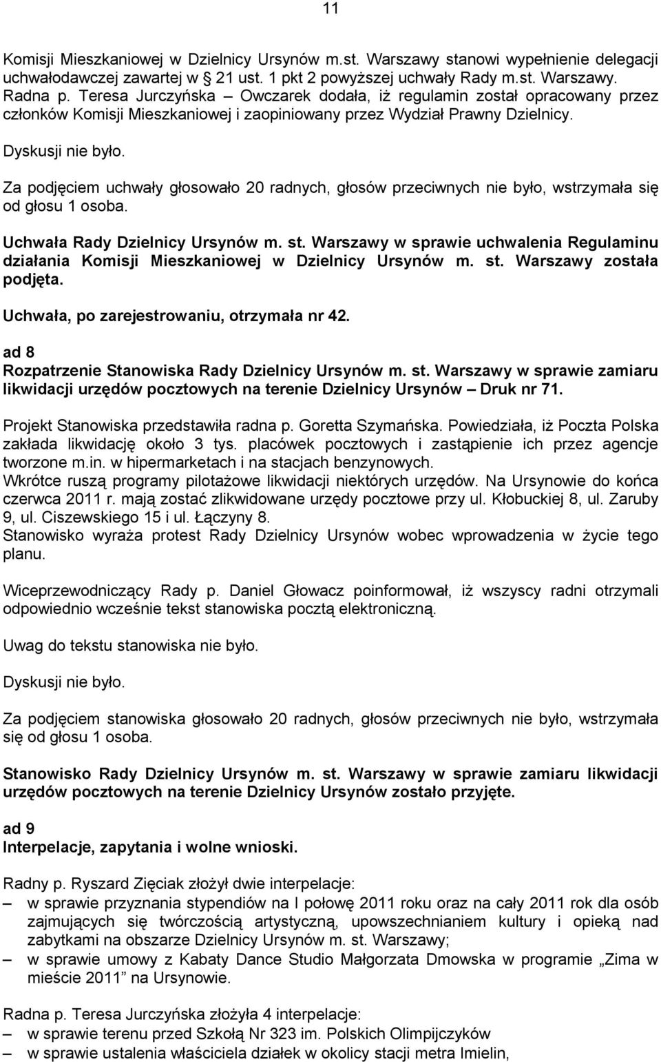 Za podjęciem uchwały głosowało 20 radnych, głosów przeciwnych nie było, wstrzymała się od głosu 1 osoba. Uchwała Rady Dzielnicy Ursynów m. st.