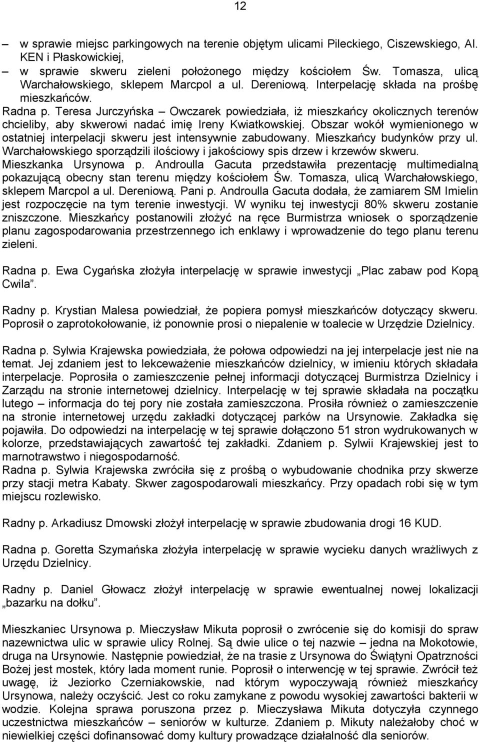 Teresa Jurczyńska Owczarek powiedziała, iż mieszkańcy okolicznych terenów chcieliby, aby skwerowi nadać imię Ireny Kwiatkowskiej.