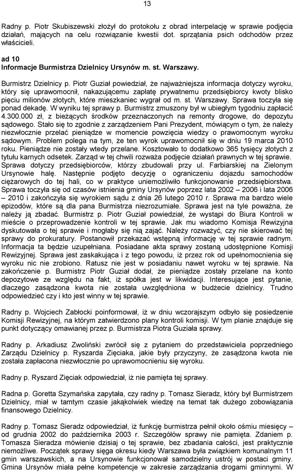Piotr Guział powiedział, że najważniejsza informacja dotyczy wyroku, który się uprawomocnił, nakazującemu zapłatę prywatnemu przedsiębiorcy kwoty blisko pięciu milionów złotych, które mieszkaniec