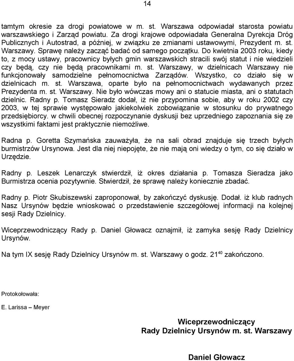 Do kwietnia 2003 roku, kiedy to, z mocy ustawy, pracownicy byłych gmin warszawskich stracili swój statut i nie wiedzieli czy będą, czy nie będą pracownikami m. st. Warszawy, w dzielnicach Warszawy nie funkcjonowały samodzielne pełnomocnictwa Zarządów.