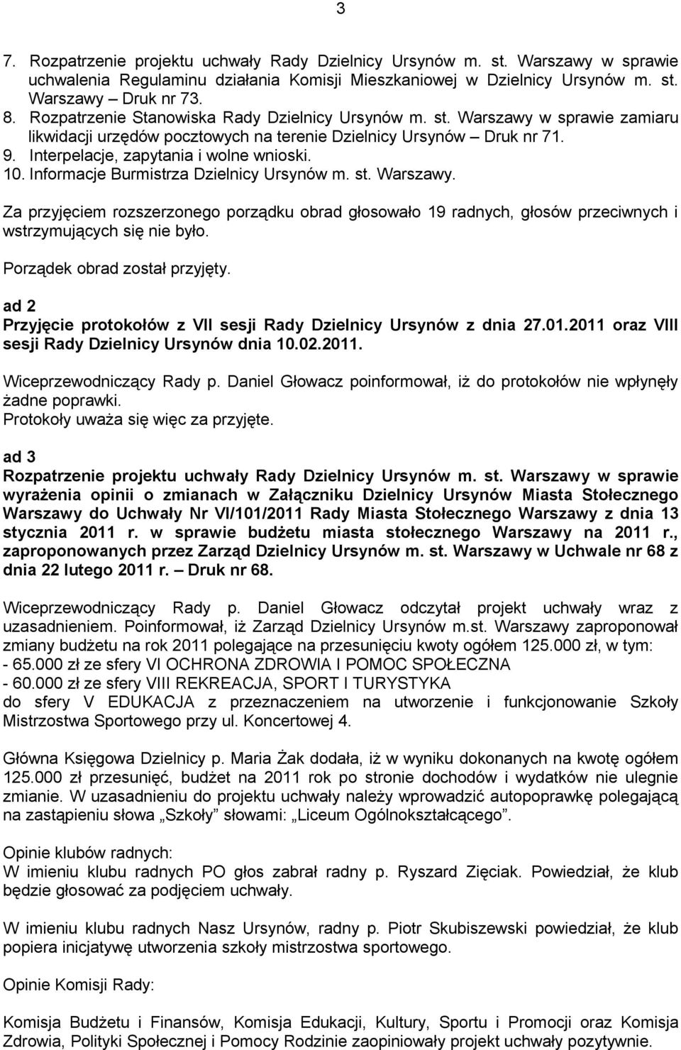 Informacje Burmistrza Dzielnicy Ursynów m. st. Warszawy. Za przyjęciem rozszerzonego porządku obrad głosowało 19 radnych, głosów przeciwnych i wstrzymujących się nie było.