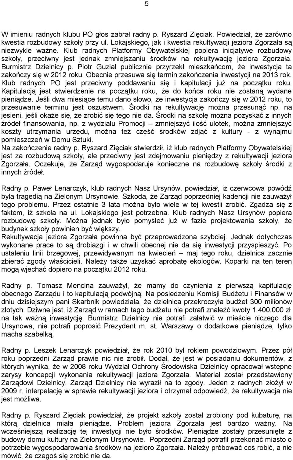 Piotr Guział publicznie przyrzekł mieszkańcom, że inwestycja ta zakończy się w 2012 roku. Obecnie przesuwa się termin zakończenia inwestycji na 2013 rok.