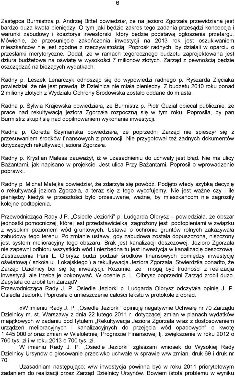 Mówienie, że przesunięcie zakończenia inwestycji na 2013 rok jest oszukiwaniem mieszkańców nie jest zgodne z rzeczywistością. Poprosił radnych, by działali w oparciu o przesłanki merytoryczne.