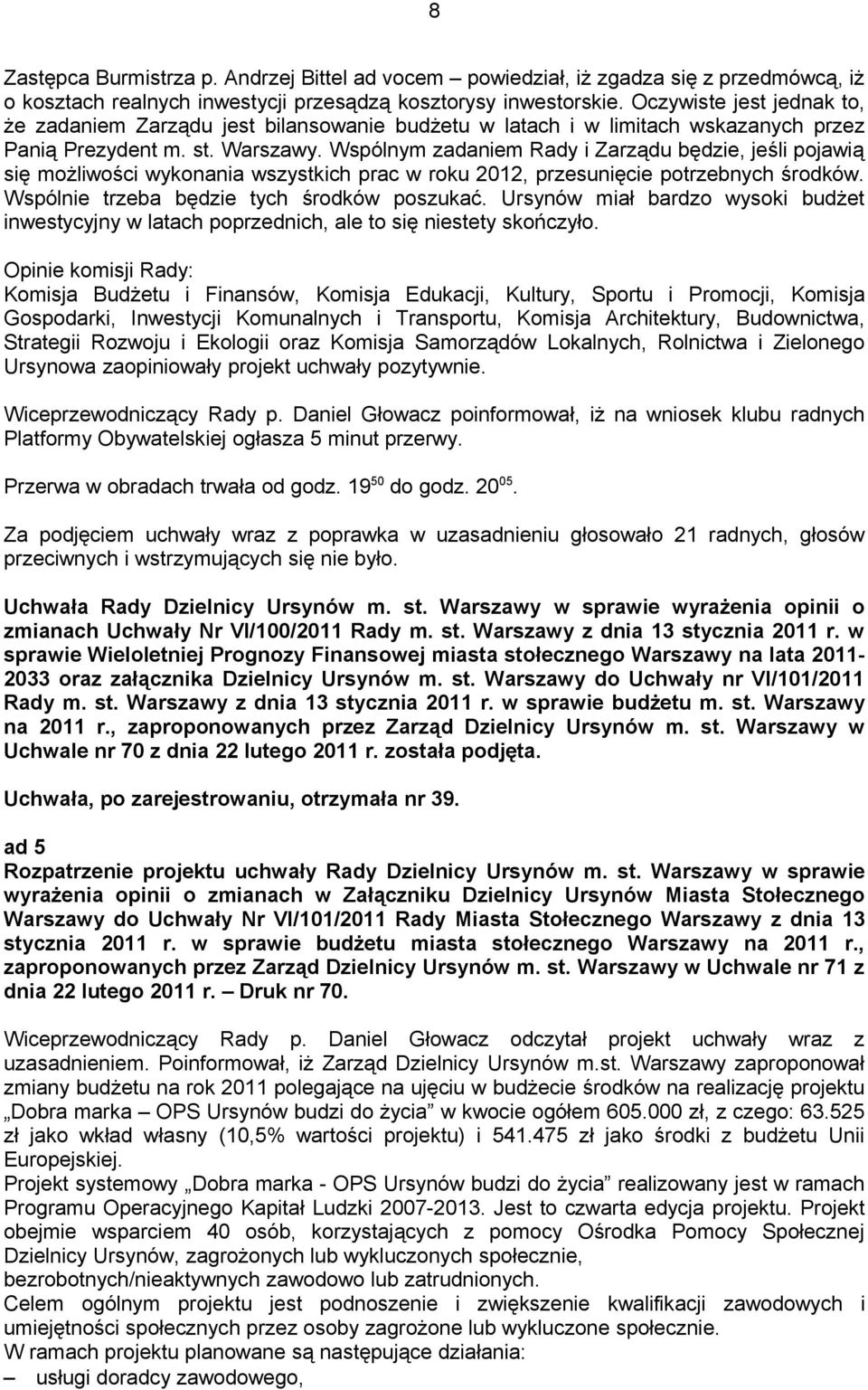 Wspólnym zadaniem Rady i Zarządu będzie, jeśli pojawią się możliwości wykonania wszystkich prac w roku 2012, przesunięcie potrzebnych środków. Wspólnie trzeba będzie tych środków poszukać.