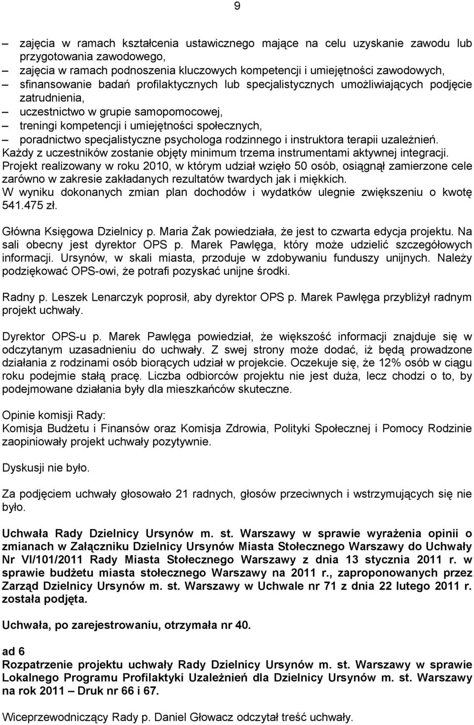 psychologa rodzinnego i instruktora terapii uzależnień. Każdy z uczestników zostanie objęty minimum trzema instrumentami aktywnej integracji.