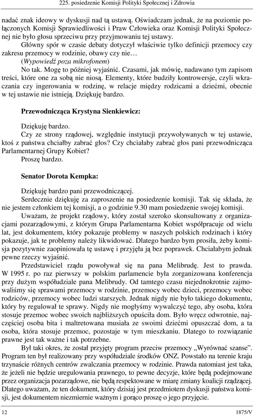 Główny spór w czasie debaty dotyczył właściwie tylko definicji przemocy czy zakresu przemocy w rodzinie, obawy czy nie (Wypowiedź poza mikrofonem) No tak. Mogę to później wyjaśnić.