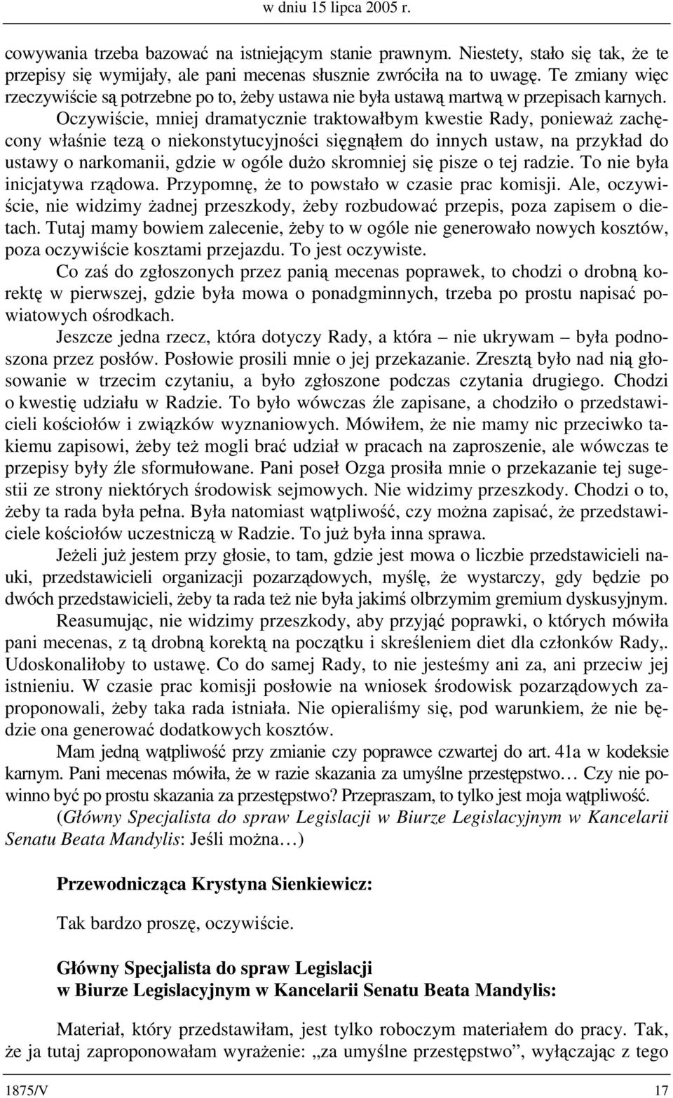 Oczywiście, mniej dramatycznie traktowałbym kwestie Rady, ponieważ zachęcony właśnie tezą o niekonstytucyjności sięgnąłem do innych ustaw, na przykład do ustawy o narkomanii, gdzie w ogóle dużo