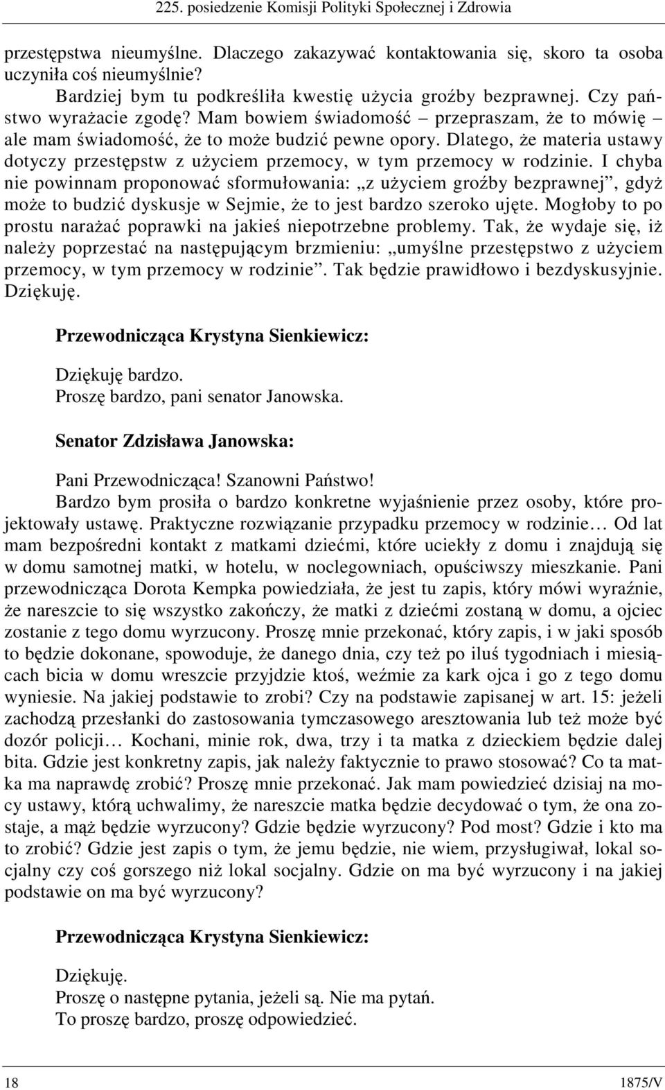 Dlatego, że materia ustawy dotyczy przestępstw z użyciem przemocy, w tym przemocy w rodzinie.