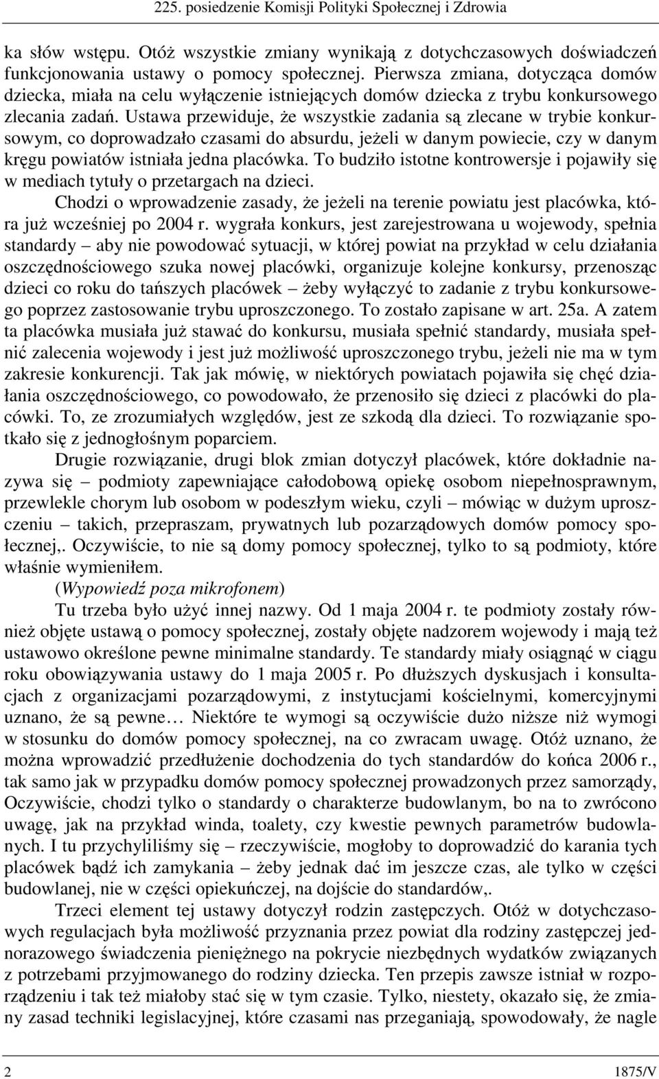 Ustawa przewiduje, że wszystkie zadania są zlecane w trybie konkursowym, co doprowadzało czasami do absurdu, jeżeli w danym powiecie, czy w danym kręgu powiatów istniała jedna placówka.