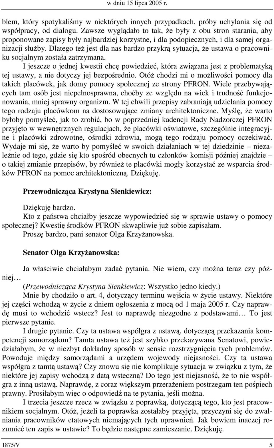 Dlatego też jest dla nas bardzo przykrą sytuacja, że ustawa o pracowniku socjalnym została zatrzymana.