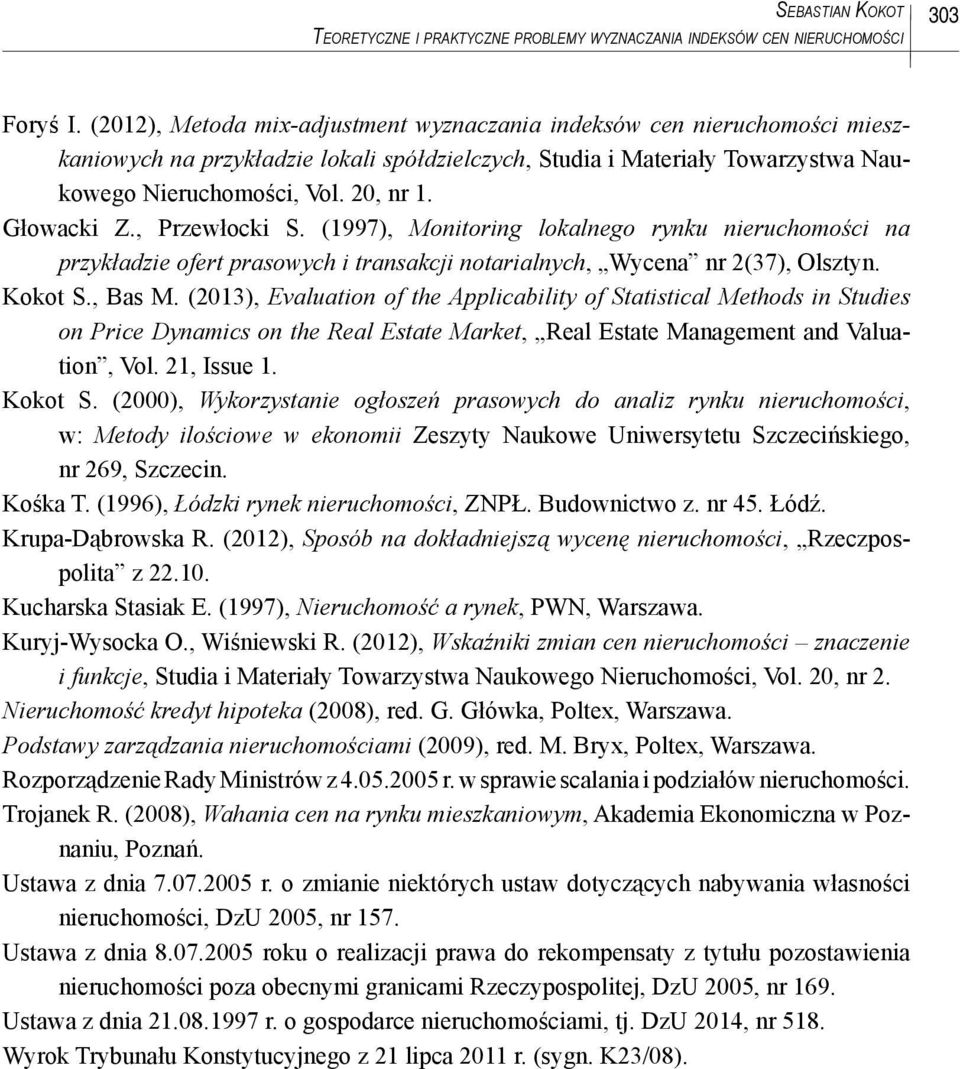 Głowacki Z., Przewłocki S. (1997), onitoring lokalnego rynku nieruchomości na przykładzie ofert prasowych i transakcji notarialnych, Wycena nr 2(37), Olsztyn. Kokot S., Bas.