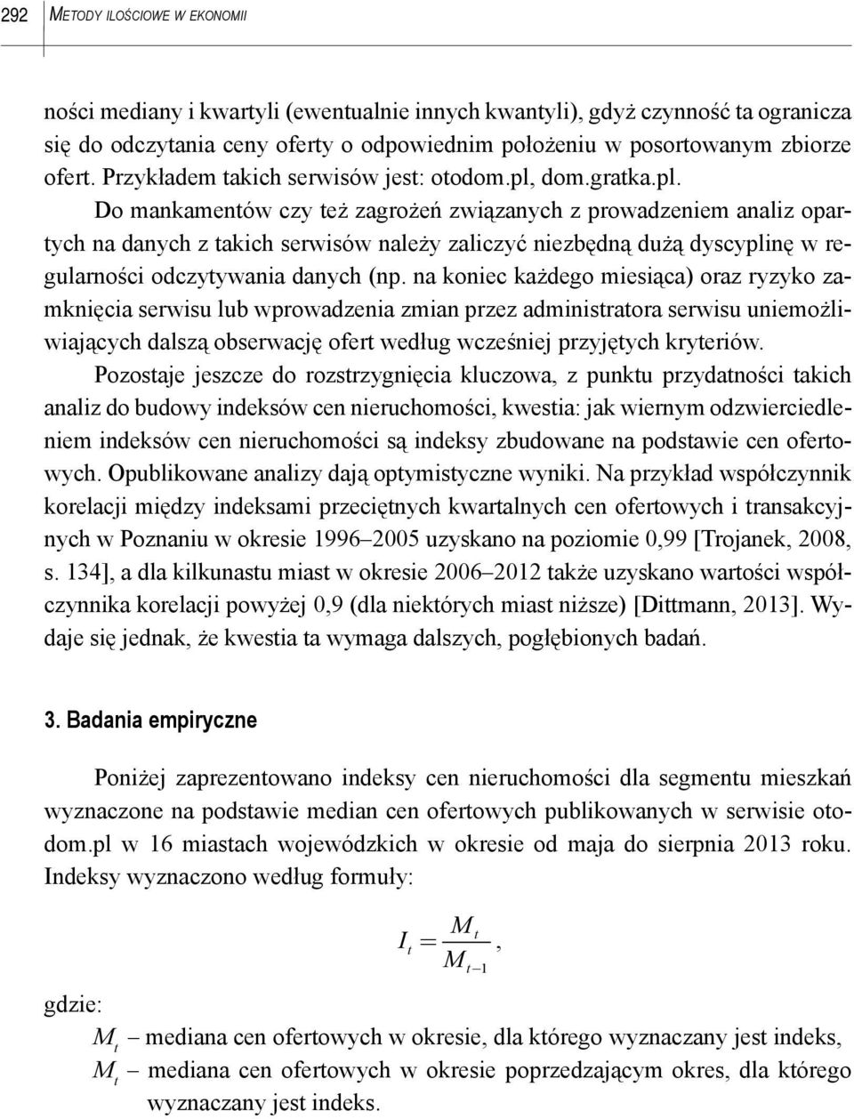 dom.gratka.pl. Do mankamentów czy też zagrożeń związanych z prowadzeniem analiz opartych na danych z takich serwisów należy zaliczyć niezbędną dużą dyscyplinę w regularności odczytywania danych (np.