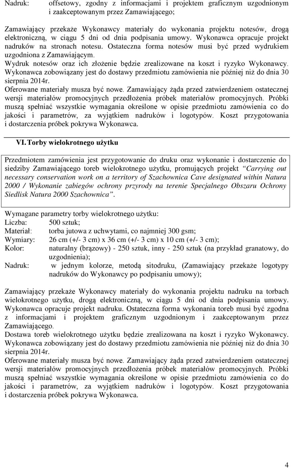 Wydruk notesów oraz ich złożenie będzie zrealizowane na koszt i ryzyko Wykonawcy. Wykonawca zobowiązany jest do dostawy przedmiotu zamówienia nie później niż do dnia 30 sierpnia 2014r. VI.