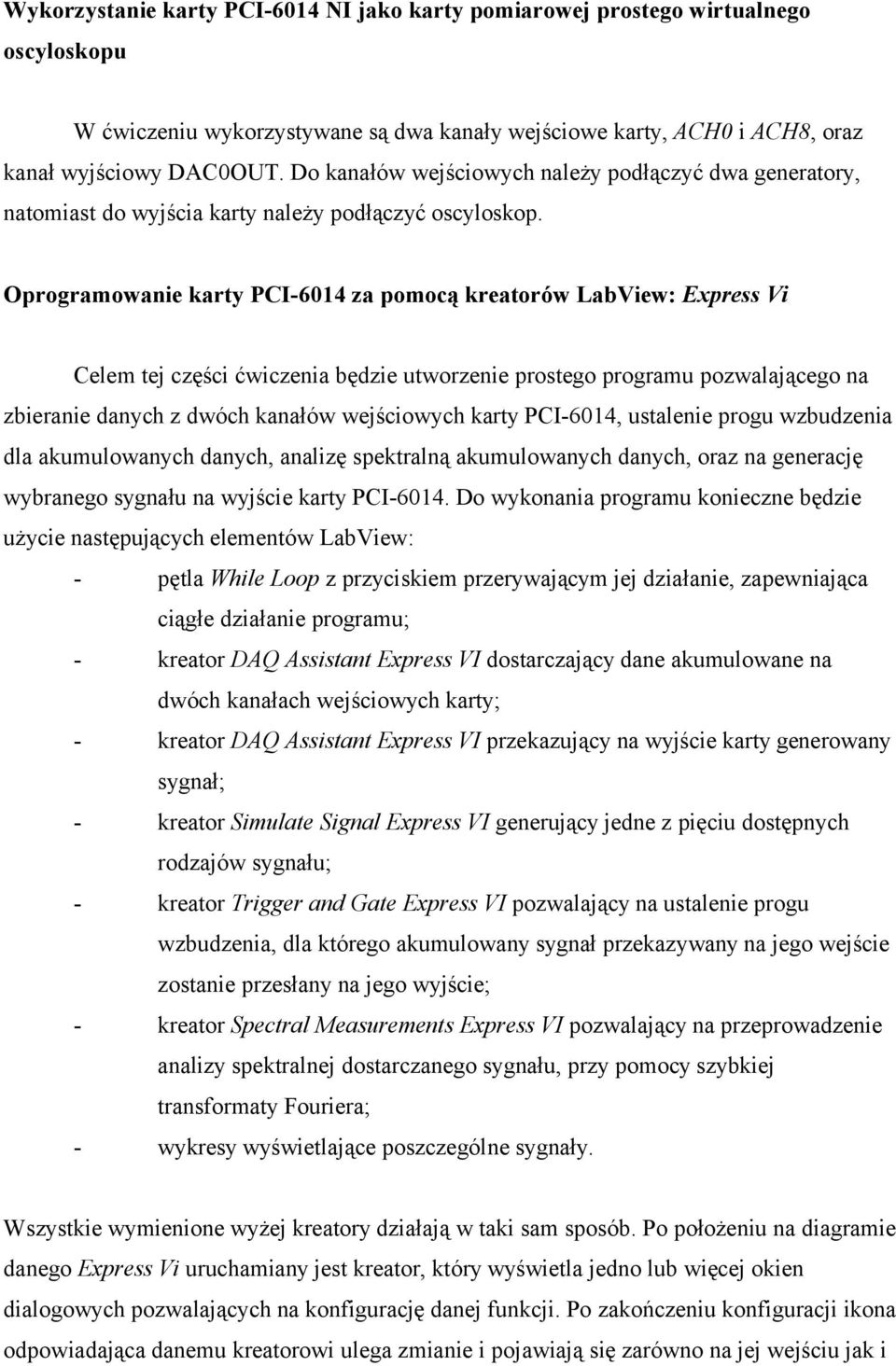 Oprogramowanie karty PCI-6014 za pomocą kreatorów LabView: Express Vi Celem tej części ćwiczenia będzie utworzenie prostego programu pozwalającego na zbieranie danych z dwóch kanałów wejściowych