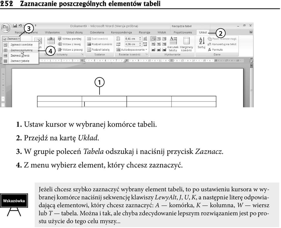 Jeżeli chcesz szybko zaznaczyć wybrany element tabeli, to po ustawieniu kursora w wybranej komórce naciśnij sekwencję klawiszy LewyAlt, J, U, K, a