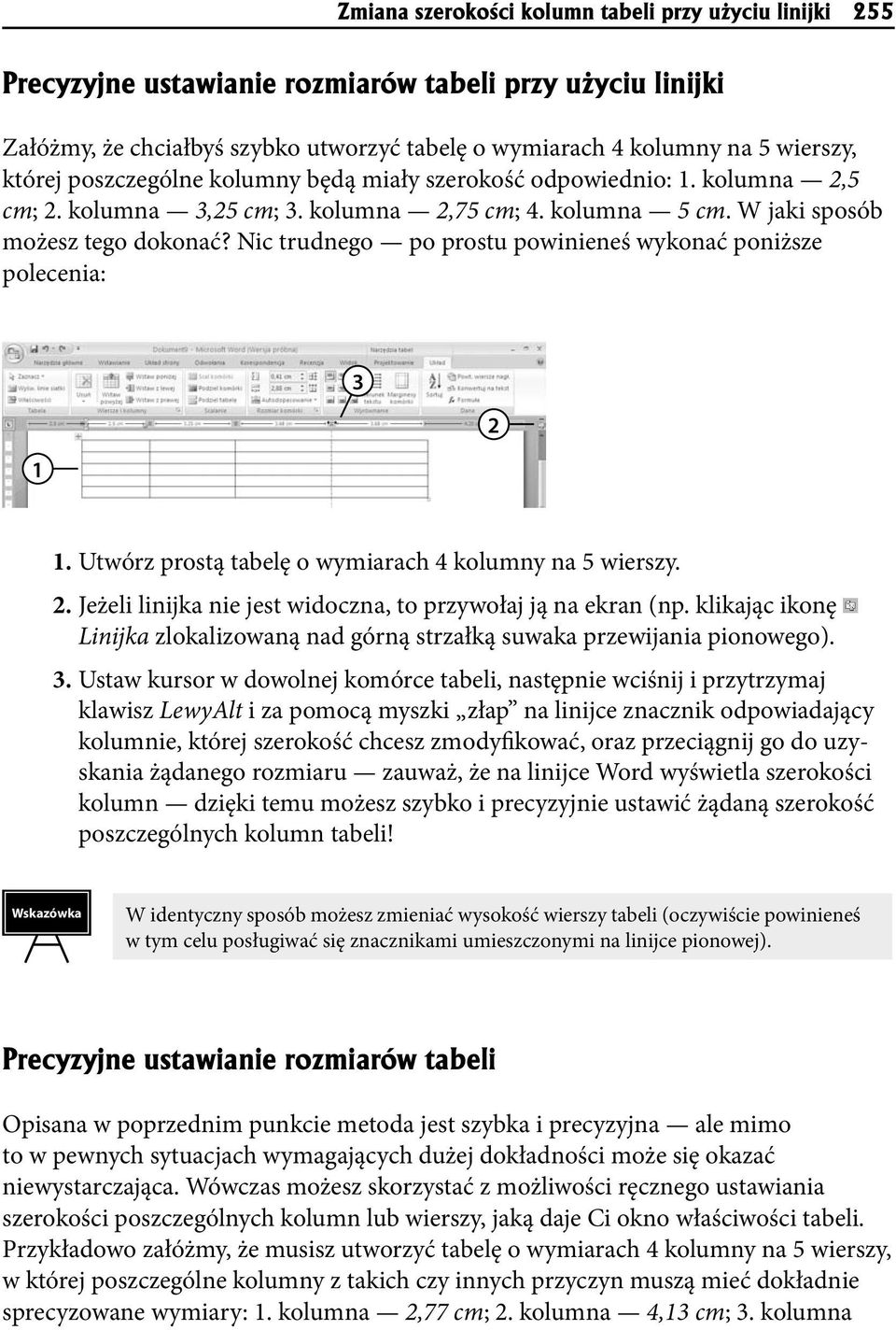 Nic trudnego po prostu powinieneś wykonać poniższe polecenia: 1 3 2 1. Utwórz prostą tabelę o wymiarach 4 kolumny na 5 wierszy. 2. Jeżeli linijka nie jest widoczna, to przywołaj ją na ekran (np.