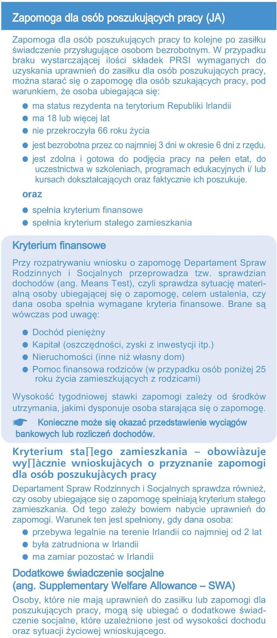 że osoba ubiegająca się: ma status rezydenta na terytorium Republiki Irlandii ma 18 lub więcej lat nie przekroczyła 66 roku życia jest bezrobotna przez co najmniej 3 dni w okresie 6 dni z rzędu.