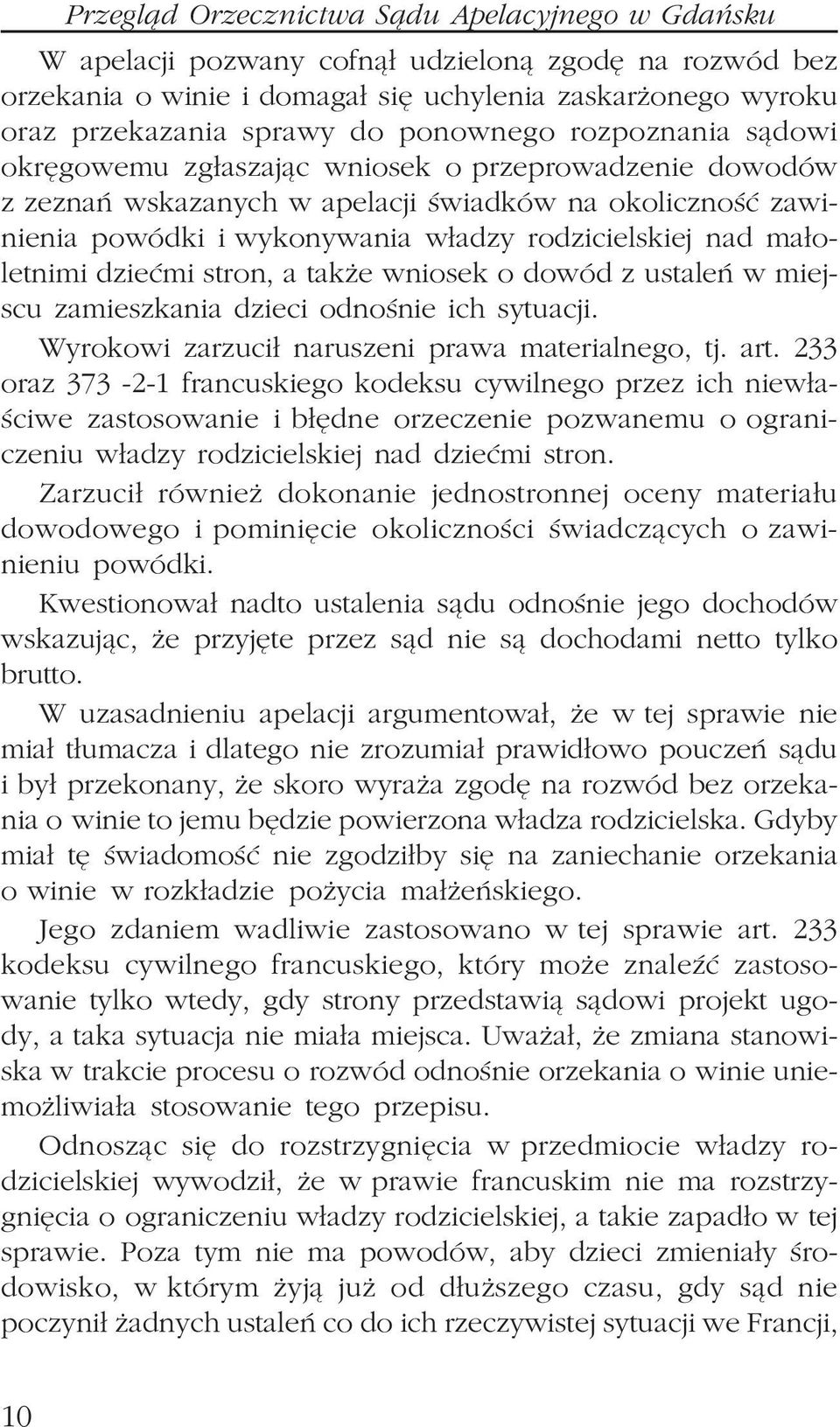 ma³oletnimi dzieæmi stron, a tak e wniosek o dowód z ustaleñ w miejscu zamieszkania dzieci odnoœnie ich sytuacji. Wyrokowi zarzuci³ naruszeni prawa materialnego, tj. art.