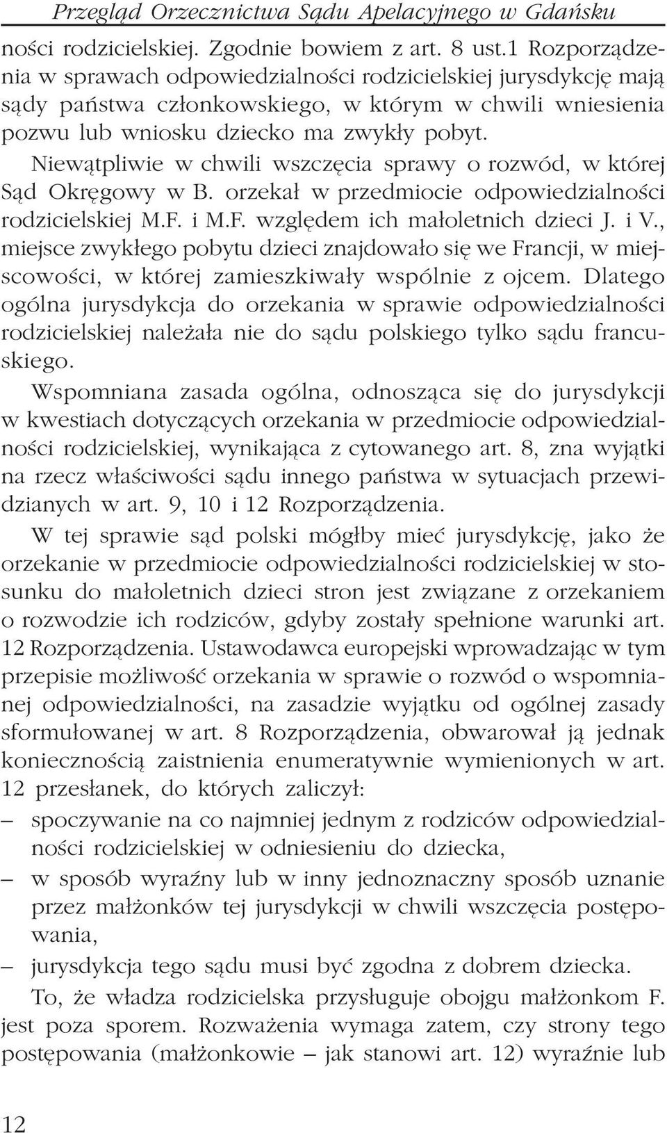 Niew¹tpliwie w chwili wszczêcia sprawy o rozwód, w której S¹d Okrêgowy w B. orzeka³ w przedmiocie odpowiedzialnoœci rodzicielskiej M.F. i M.F. wzglêdem ich ma³oletnich dzieci J. i V.