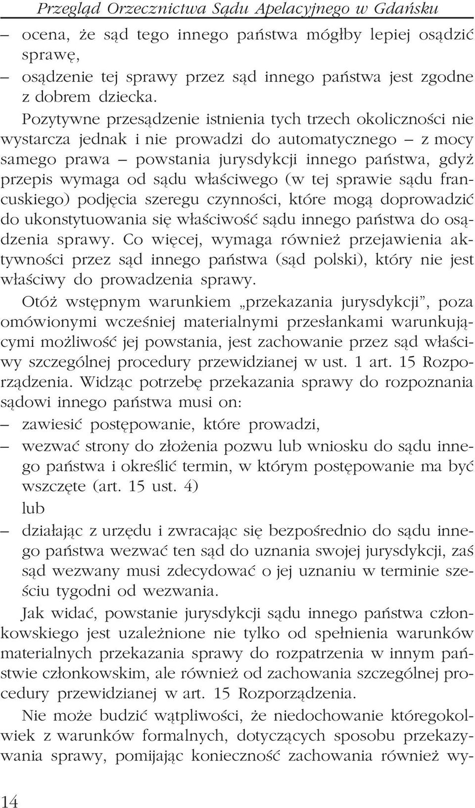 w³aœciwego (w tej sprawie s¹du francuskiego) podjêcia szeregu czynnoœci, które mog¹ doprowadziæ do ukonstytuowania siê w³aœciwoœæ s¹du innego pañstwa do os¹dzenia sprawy.