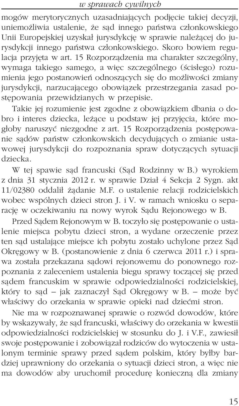 15 Rozporz¹dzenia ma charakter szczególny, wymaga takiego samego, a wiêc szczególnego (œcis³ego) rozumienia jego postanowieñ odnosz¹cych siê do mo liwoœci zmiany jurysdykcji, narzucaj¹cego obowi¹zek