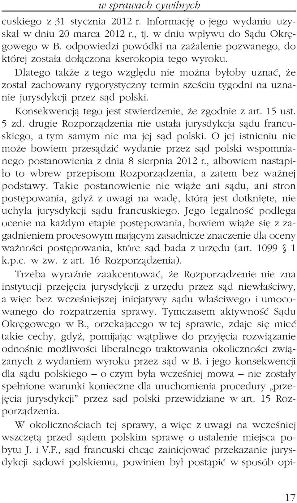 Dlatego tak e z tego wzglêdu nie mo na by³oby uznaæ, e zosta³ zachowany rygorystyczny termin szeœciu tygodni na uznanie jurysdykcji przez s¹d polski.