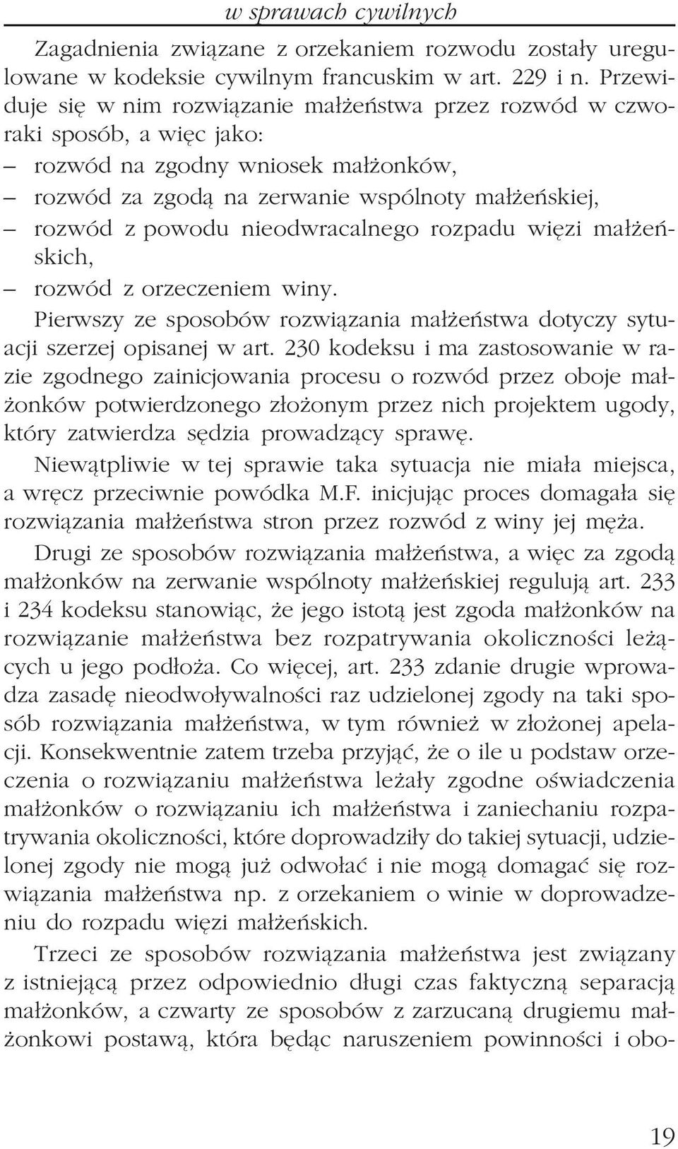 nieodwracalnego rozpadu wiêzi ma³ eñskich, rozwód z orzeczeniem winy. Pierwszy ze sposobów rozwi¹zania ma³ eñstwa dotyczy sytuacji szerzej opisanej w art.