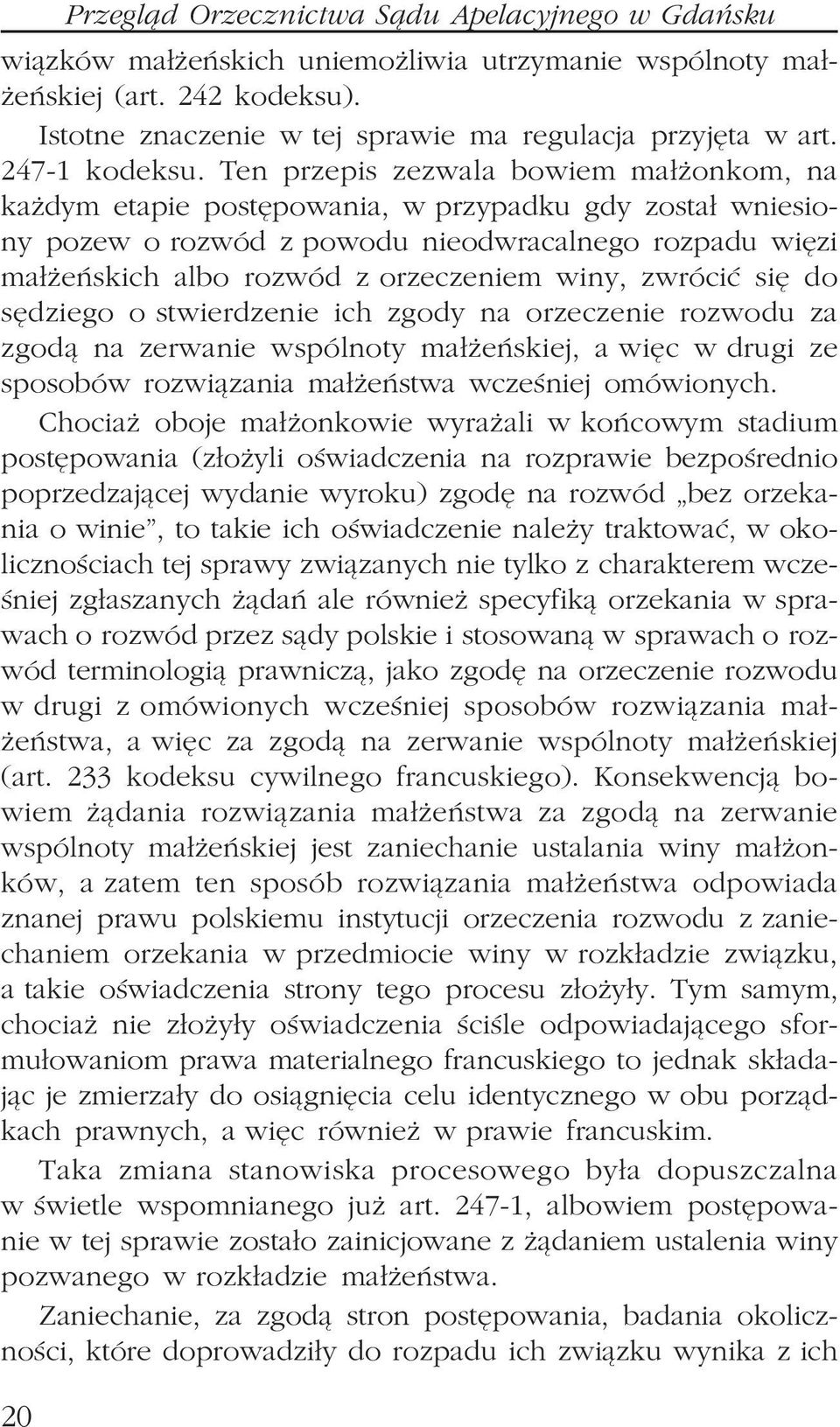 Ten przepis zezwala bowiem ma³ onkom, na ka dym etapie postêpowania, w przypadku gdy zosta³ wniesiony pozew o rozwód z powodu nieodwracalnego rozpadu wiêzi ma³ eñskich albo rozwód z orzeczeniem winy,