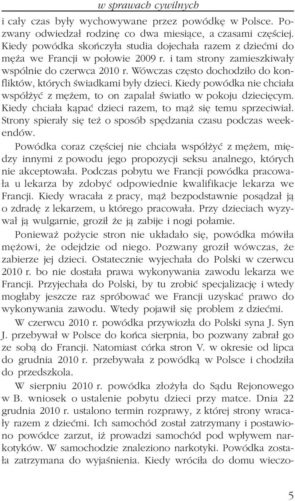 Wówczas czêsto dochodzi³o do konfliktów, których œwiadkami by³y dzieci. Kiedy powódka nie chcia³a wspó³ yæ z mê em, to on zapala³ œwiat³o w pokoju dzieciêcym.