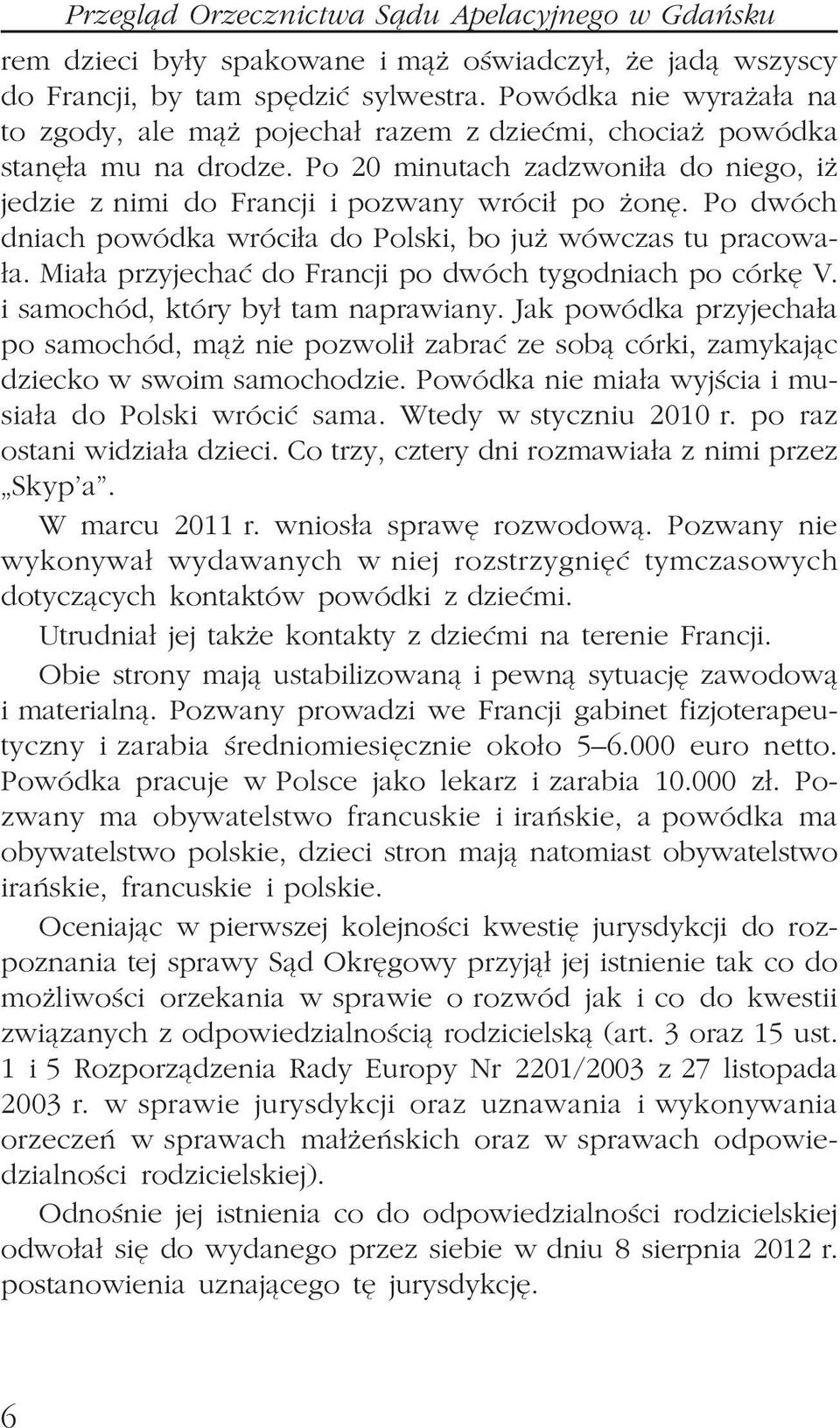 Po dwóch dniach powódka wróci³a do Polski, bo ju wówczas tu pracowa- ³a. Mia³a przyjechaæ do Francji po dwóch tygodniach po córkê V. i samochód, który by³ tam naprawiany.