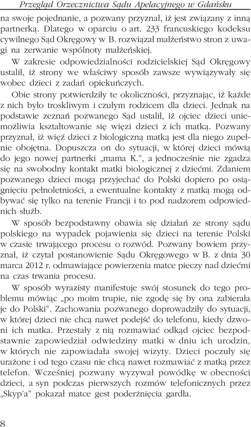 W zakresie odpowiedzialnoœci rodzicielskiej S¹d Okrêgowy ustali³, i strony we w³aœciwy sposób zawsze wywi¹zywa³y siê wobec dzieci z zadañ opiekuñczych.