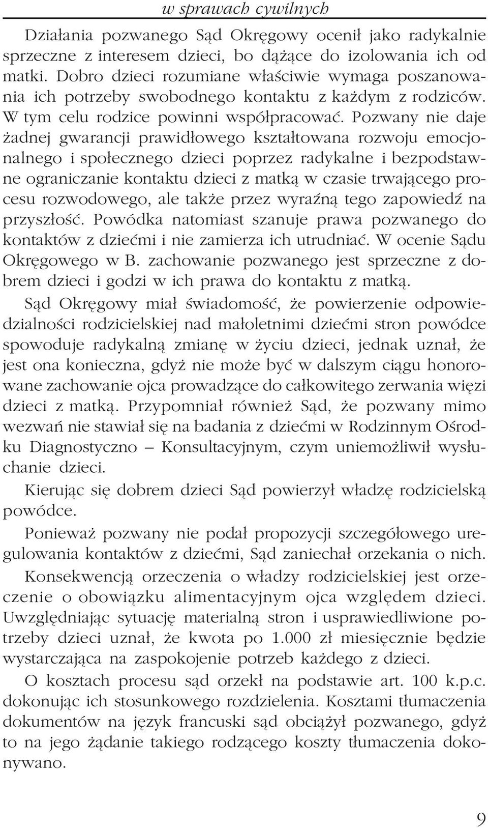 Pozwany nie daje adnej gwarancji prawid³owego kszta³towana rozwoju emocjonalnego i spo³ecznego dzieci poprzez radykalne i bezpodstawne ograniczanie kontaktu dzieci z matk¹ w czasie trwaj¹cego procesu