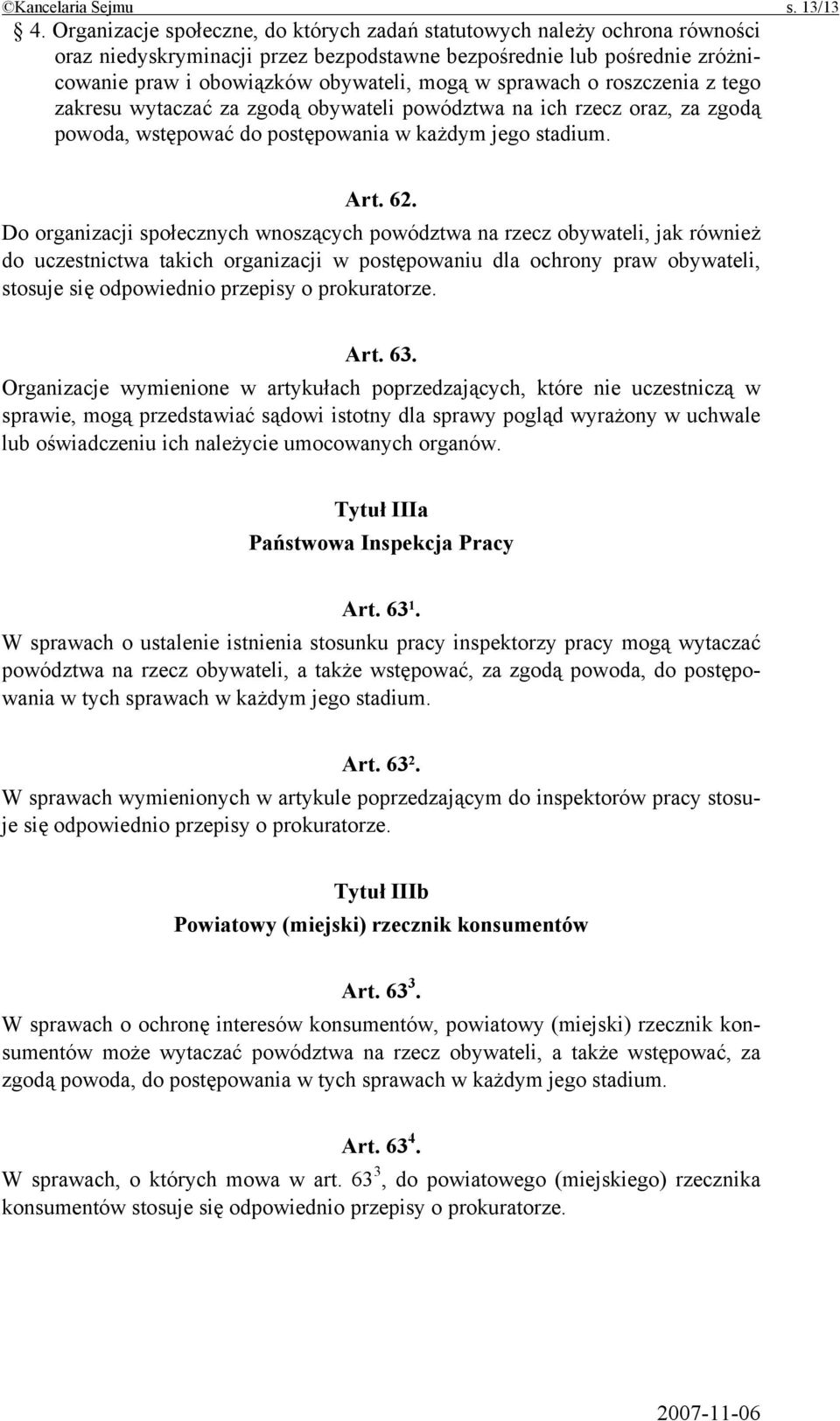 sprawach o roszczenia z tego zakresu wytaczać za zgodą obywateli powództwa na ich rzecz oraz, za zgodą powoda, wstępować do postępowania w każdym jego stadium. Art. 62.