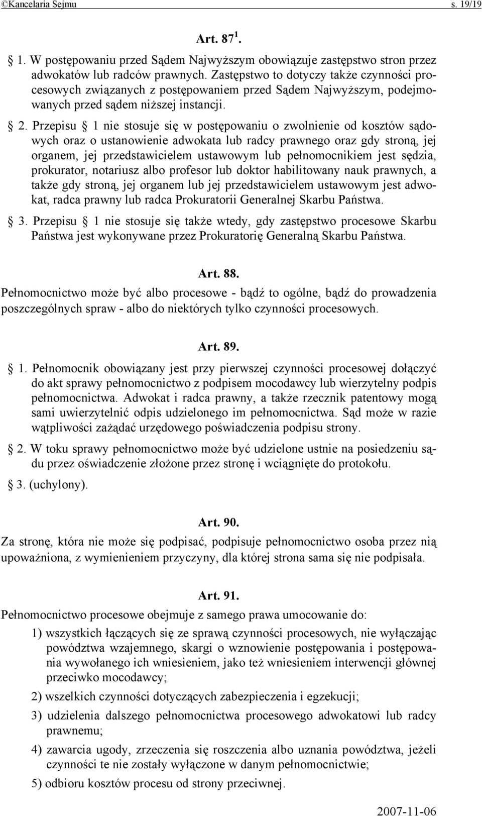 Przepisu 1 nie stosuje się w postępowaniu o zwolnienie od kosztów sądowych oraz o ustanowienie adwokata lub radcy prawnego oraz gdy stroną, jej organem, jej przedstawicielem ustawowym lub