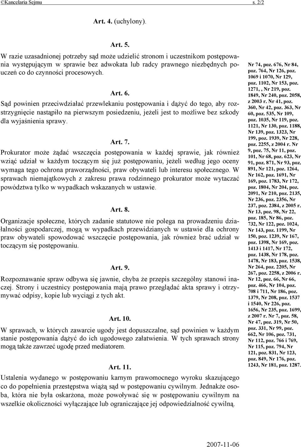 Sąd powinien przeciwdziałać przewlekaniu postępowania i dążyć do tego, aby rozstrzygnięcie nastąpiło na pierwszym posiedzeniu, jeżeli jest to możliwe bez szkody dla wyjaśnienia sprawy. Art. 7.