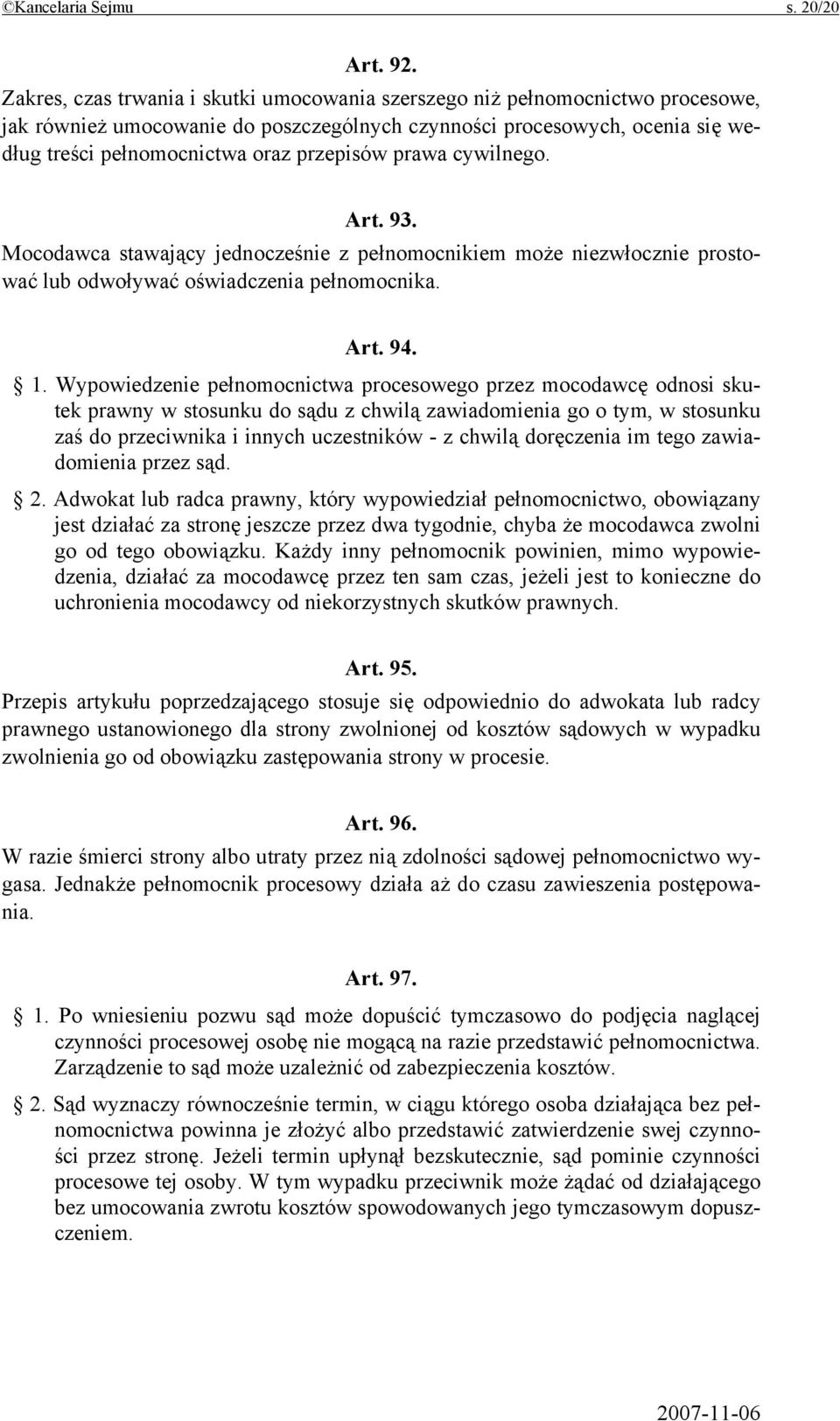 prawa cywilnego. Art. 93. Mocodawca stawający jednocześnie z pełnomocnikiem może niezwłocznie prostować lub odwoływać oświadczenia pełnomocnika. Art. 94. 1.